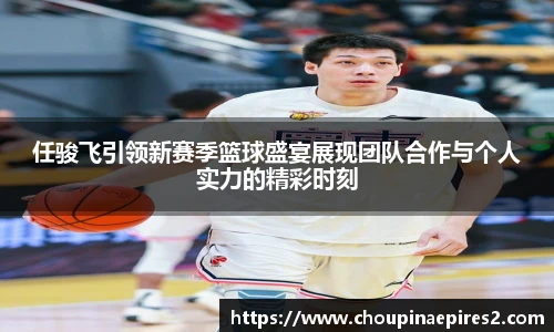 CMP体育任骏飞引领新赛季篮球盛宴展现团队合作与个人实力的精彩时刻