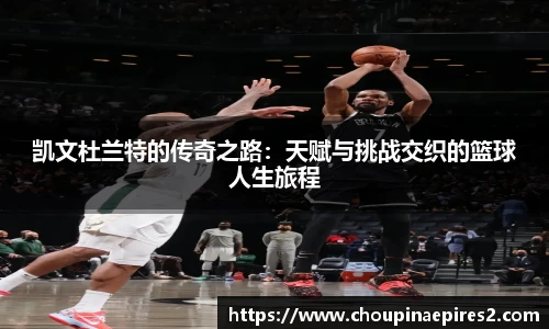 CMP体育凯文杜兰特的传奇之路：天赋与挑战交织的篮球人生旅程