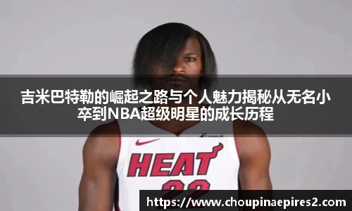 CMP体育吉米巴特勒的崛起之路与个人魅力揭秘从无名小卒到NBA超级明星的成长历程