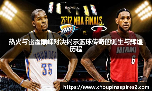 CMP体育热火与雷霆巅峰对决揭示篮球传奇的诞生与辉煌历程